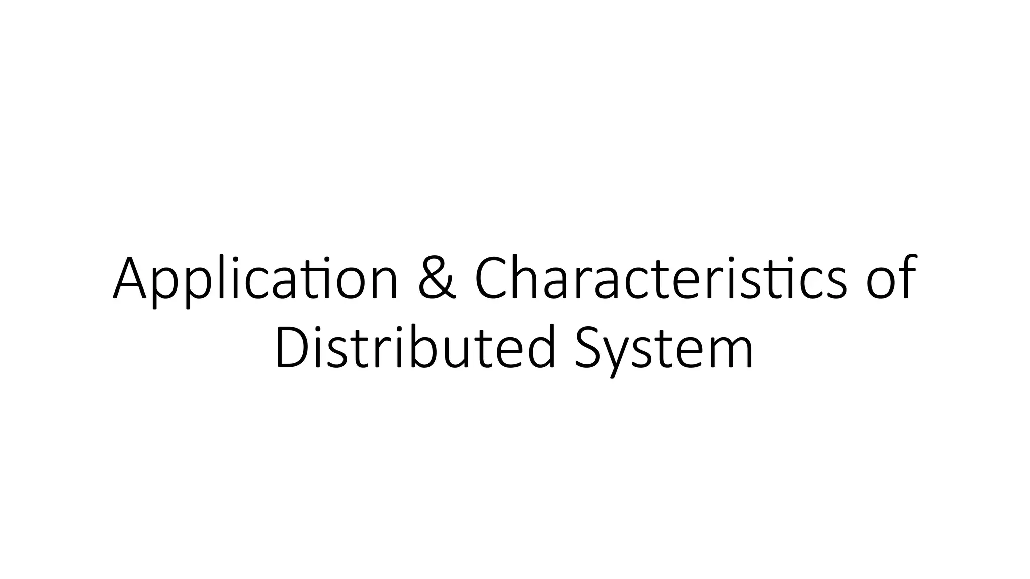 Application & Characteristics of
Distributed System
 