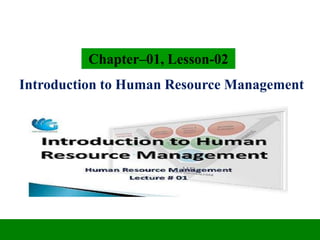 Chapter–01, Lesson-02
Introduction to Human Resource Management
 