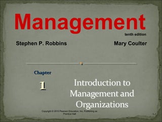 ChapterChapter
11
1–1
Copyright © 2010 Pearson Education, Inc. Publishing as
Prentice Hall
Management
Stephen P. Robbins Mary Coulter
tenth edition
 