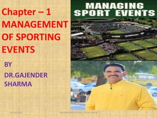 Chapter – 1
MANAGEMENT
OF SPORTING
EVENTS
BY
DR.GAJENDER
SHARMA
ROCKWOODS SCHOOL 7014734358 1
11/29/2023
 