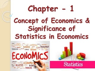 Chapter - 1
Concept of Economics &
Significance of
Statistics in Economics
 