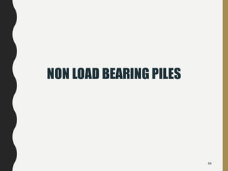 NON LOAD BEARING PILES
64
 