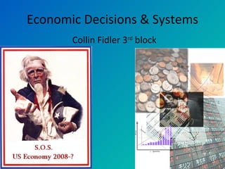 Economic Decisions & Systems Collin Fidler 3 rd  block 