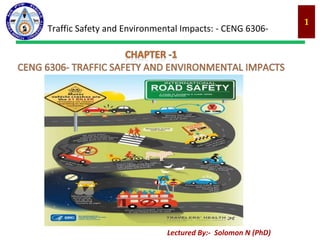 1
Traffic Safety and Environmental Impacts: - CENG 6306-
Lectured By:- Solomon N (PhD)
 