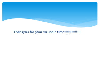  Thankyou for your valuable time!!!!!!!!!!!!!!!!!!
 