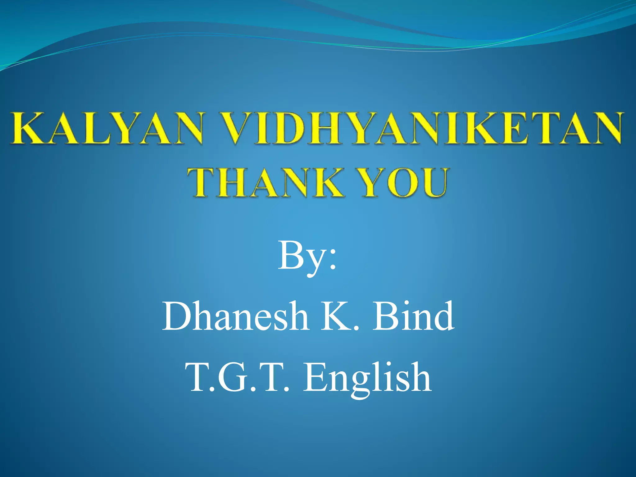 By:
Dhanesh K. Bind
T.G.T. English
 