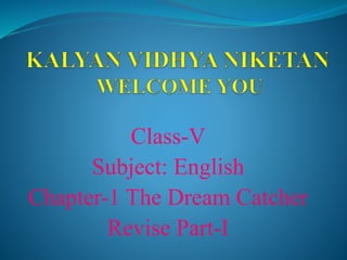 Class-V
Subject: English
Chapter-1 The Dream Catcher
Revise Part-I
 