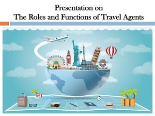 Presentation on
The Roles and Functions of Travel Agents
 