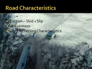  Friction – Skid +Slip
 Unevenness
 Light ReflectingCharacteristics
 
