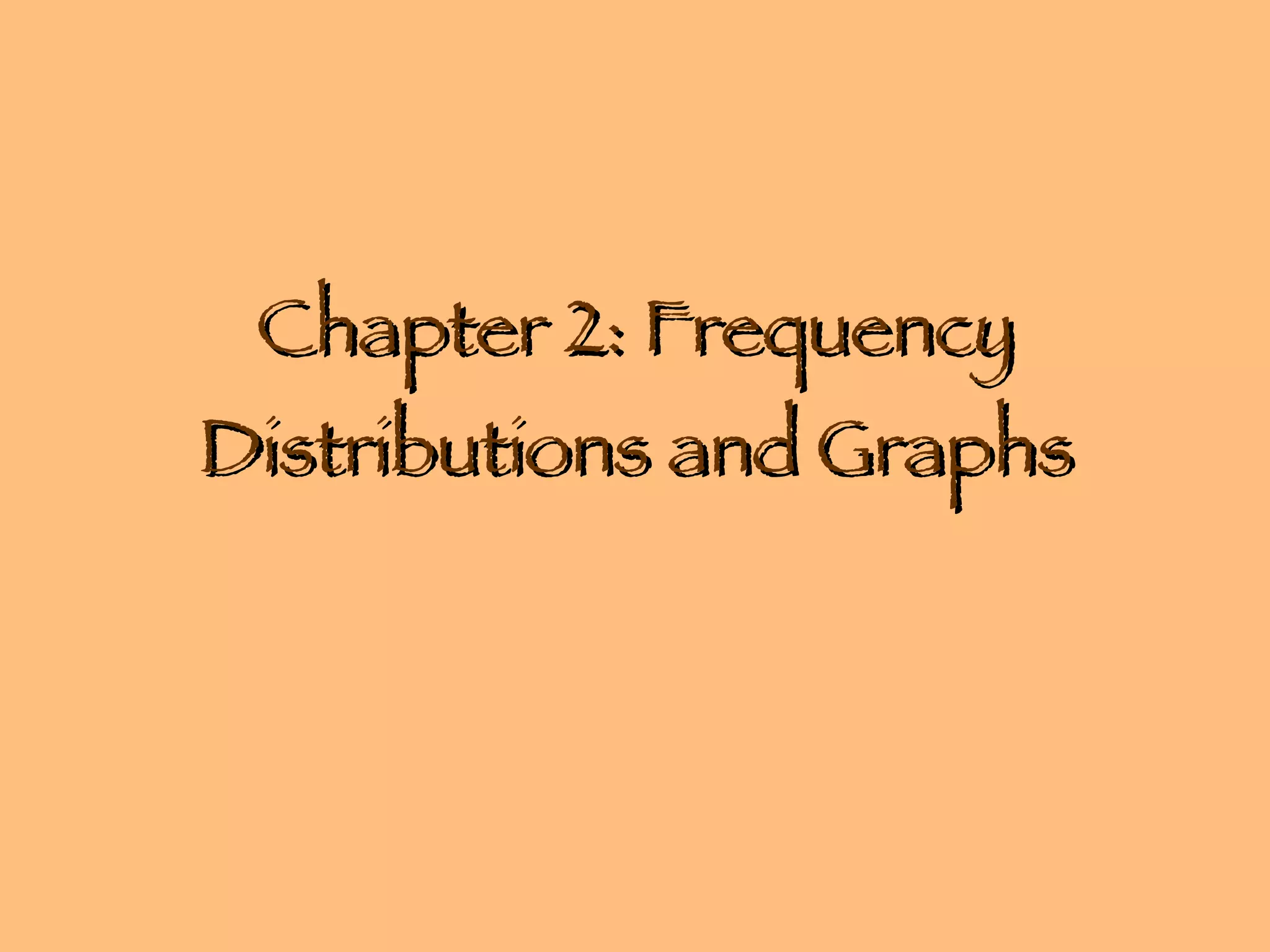 Chapter 2: Frequency Distributions and Graphs 