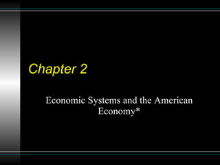 Chapter 2 Economic Systems and the American Economy* 