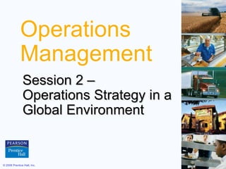 Operations Management Session 2 –  Operations Strategy in a Global Environment 
