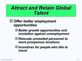 Attract and Retain Global Talent Offer better employment opportunities Better growth opportunities and insulation against unemployment Relocate unneeded personnel to more prosperous locations Incentives for people who like to travel  