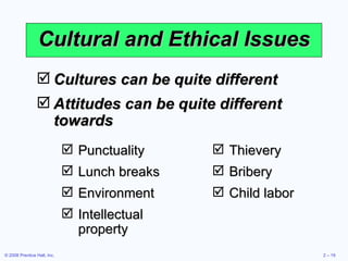 Cultural and Ethical Issues Cultures can be quite different Attitudes can be quite different towards  Punctuality Lunch breaks Environment Intellectual  property Thievery Bribery Child labor 