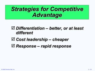 Strategies for Competitive Advantage Differentiation – better, or at least different Cost leadership  –  cheaper Response – rapid response 