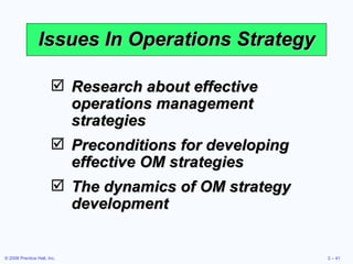 Issues In Operations Strategy Research about effective operations management strategies Preconditions for developing effective OM strategies The dynamics of OM strategy development 