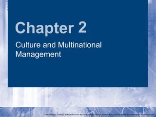 Chapter 2
Culture and Multinational
Management




        © 2011 Cengage Learning. All Rights Reserved. May not be scanned, copied or duplicated, or posted to a publicly accessible website, in whole or in part.
 