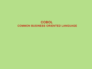 COBOL
COMMON BUSINESS ORIENTED LANGUAGE
 