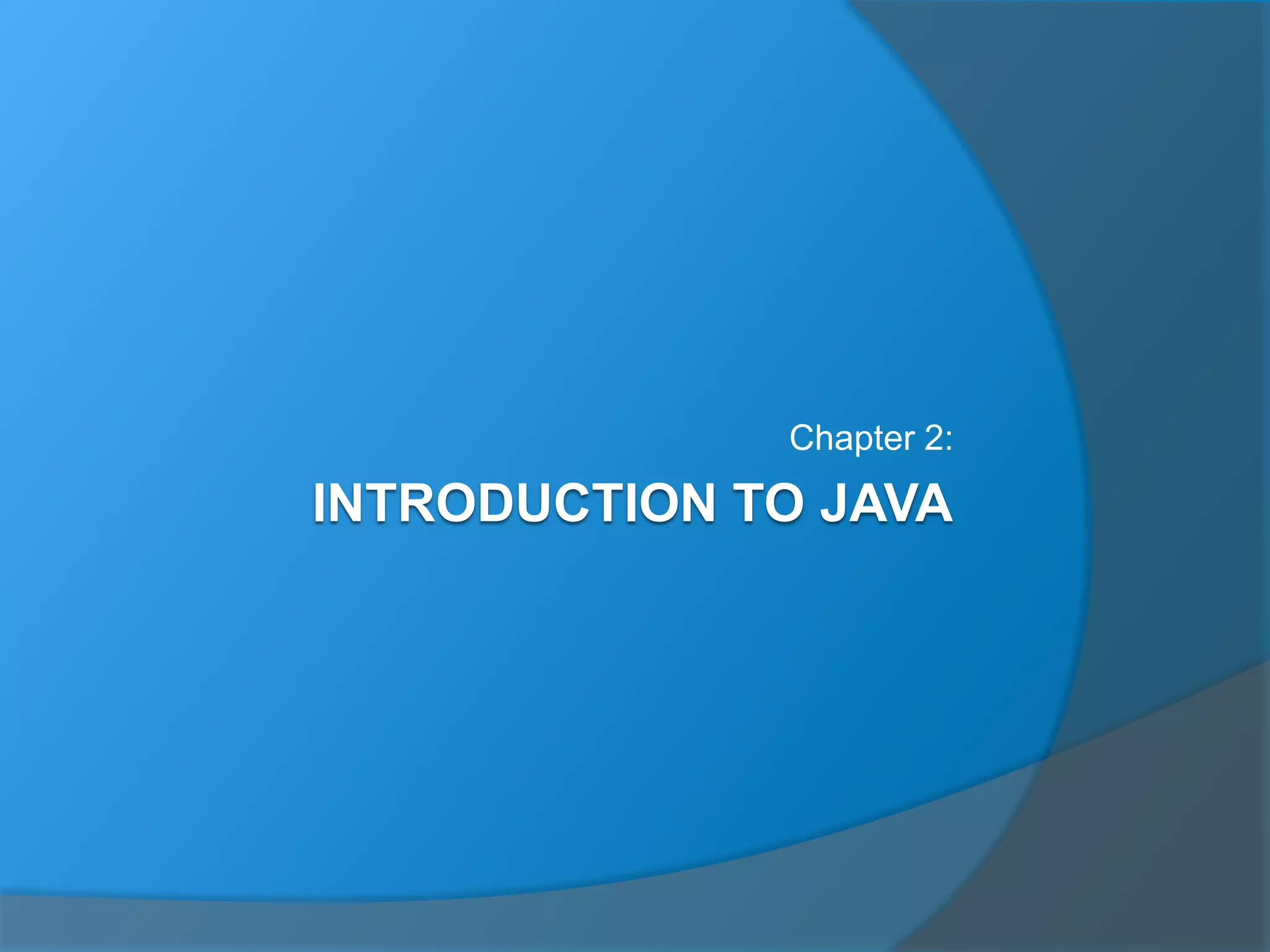 INTRODUCTION TO JAVA
Chapter 2: