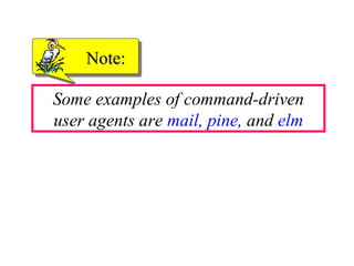Some examples of command-driven
user agents are mail, pine, and elm
Note:Note:
 