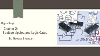 Er. Nawaraj Bhandari
Digital Logic
Chapter 2:
Boolean algebra and Logic Gates
 