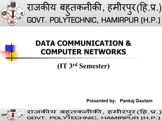 McGraw-Hill ©TheMcGraw-HillCompanies,Inc., 2000
DATA COMMUNICATION &
COMPUTER NETWORKS
Presented by: Pankaj Gautam
(IT 3rd Semester)
 