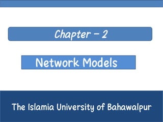 The Islamia University of Bahawalpur
Network Models
Chapter - 2
 