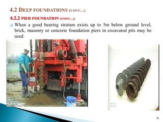 4.2.2 PIER FOUNDATION (CONT…)
 When a good bearing stratum exists up to 5m below ground level,
brick, masonry or concrete foundation piers in excavated pits may be
used.
36
 