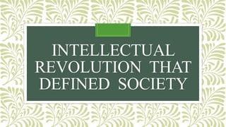 INTELLECTUAL
REVOLUTION THAT
DEFINED SOCIETY
 