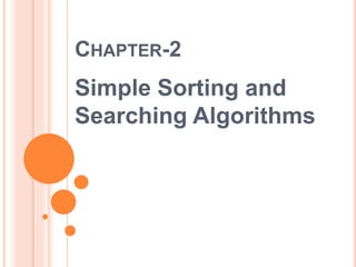 CHAPTER-2
Simple Sorting and
Searching Algorithms
 