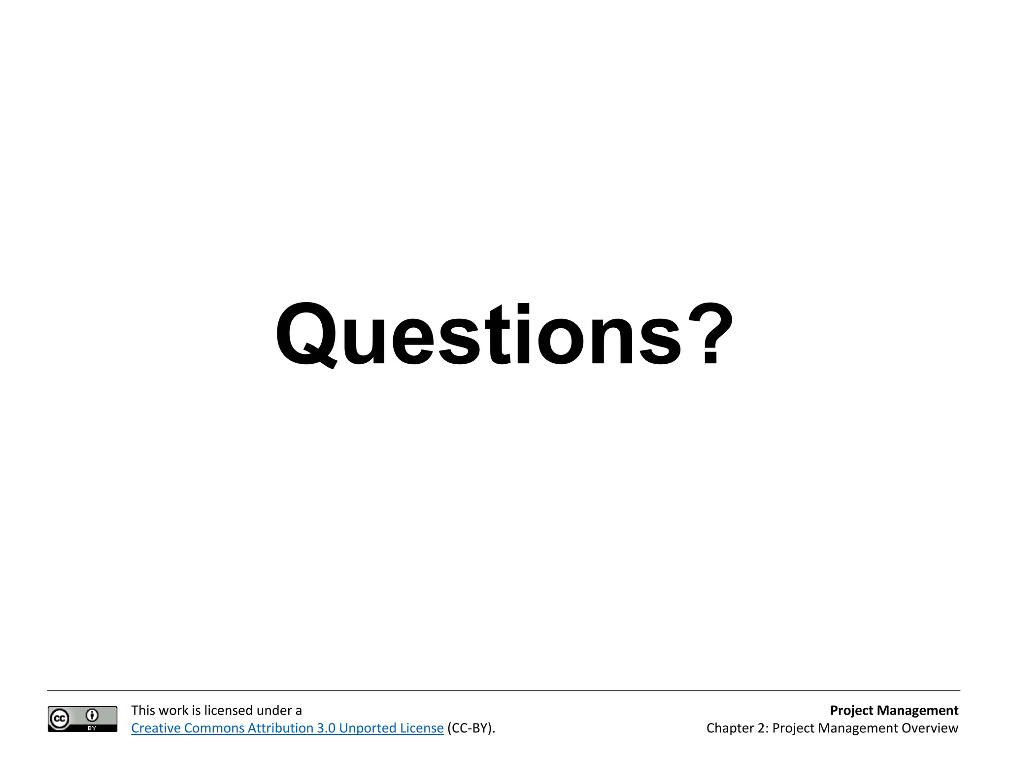 This work is licensed under a
Creative Commons Attribution 3.0 Unported License (CC-BY).
Project Management
Chapter 2: Project Management Overview
Questions?
 