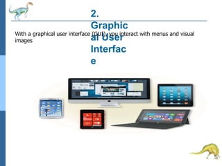 2.
Graphic
al User
Interfac
e
With a graphical user interface (GUI), you interact with menus and visual
images
 