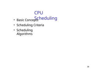 38
CPU
Scheduling
• Basic Concepts
• Scheduling Criteria
• Scheduling
Algorithms
 