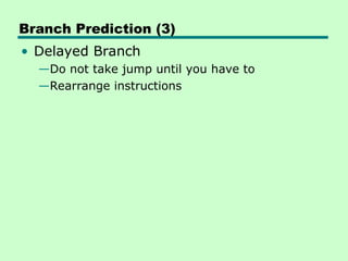 Branch Prediction (3)
• Delayed Branch
—Do not take jump until you have to
—Rearrange instructions
 