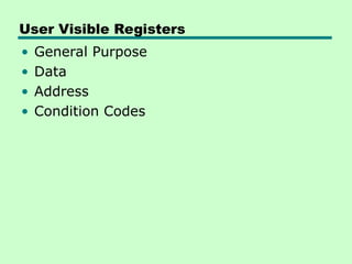 User Visible Registers
• General Purpose
• Data
• Address
• Condition Codes
 