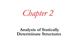 Chapter 2
Analysis of Statically
Determinate Structures
 