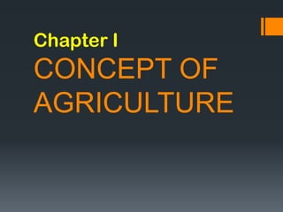 Chapter I
CONCEPT OF
AGRICULTURE
 