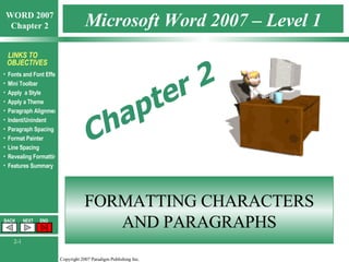 Microsoft Word 2007 – Level 1 FORMATTING CHARACTERS AND PARAGRAPHS Chapter 2 