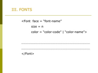 III. FONTS
<Font face = “font-name”
size = n
color = “color-code” | “color-name”>
…………………………………………………………………………
…………………………………………………………………………
</Font>
 