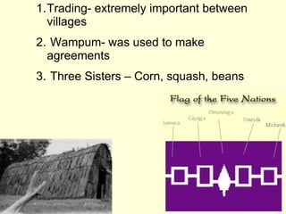 Trading- extremely important between villages Wampum- was used to make agreements Three Sisters – Corn, squash, beans 