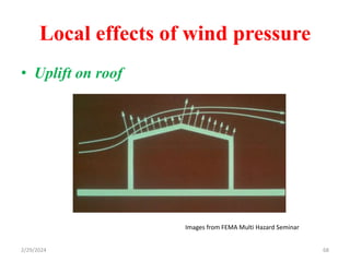 • Uplift on roof
68
Local effects of wind pressure
Images from FEMA Multi Hazard Seminar
2/29/2024
 