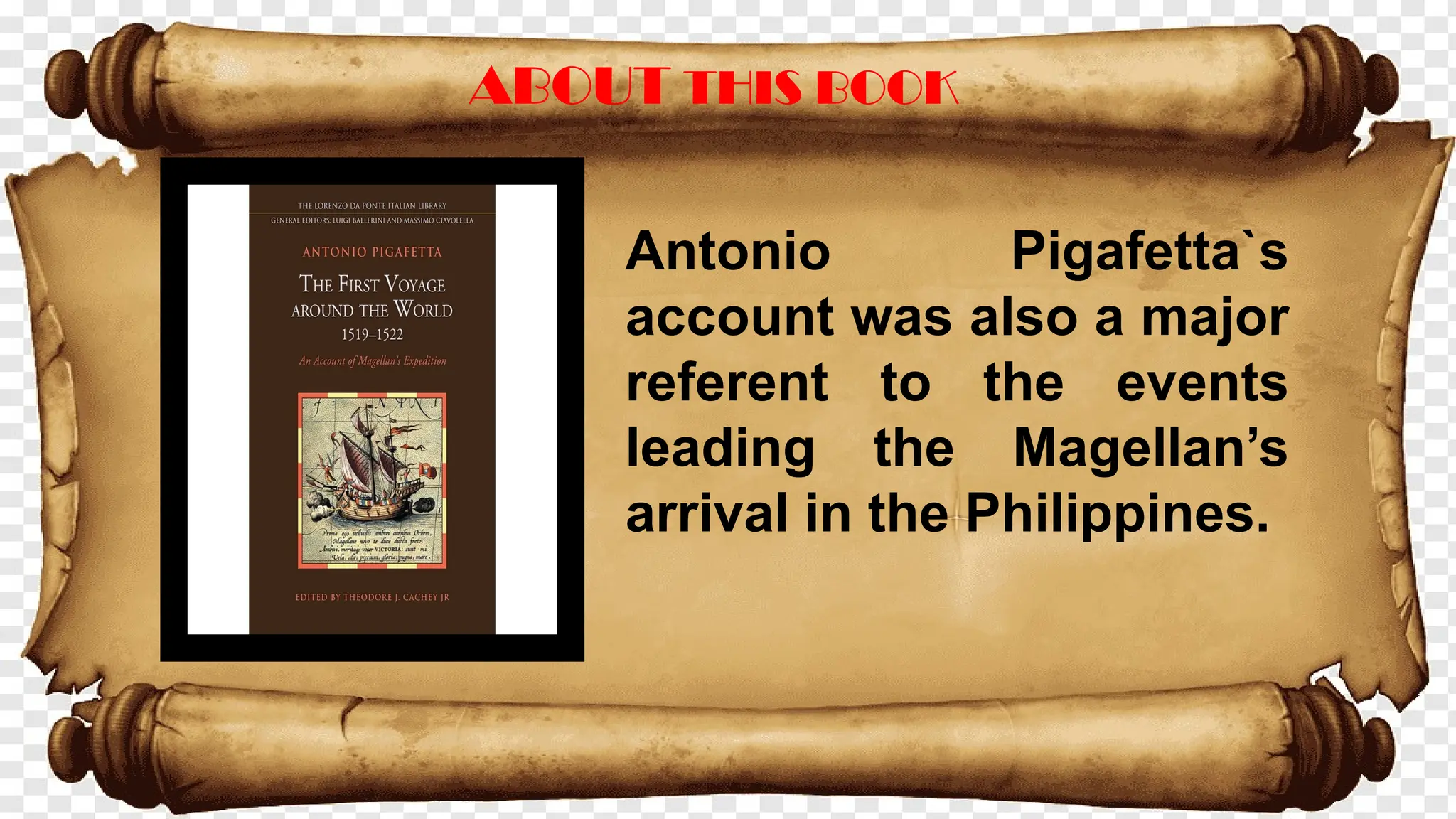 ABOUT THIS BOOK
Antonio Pigafetta`s
account was also a major
referent to the events
leading the Magellan’s
arrival in the Philippines.
 