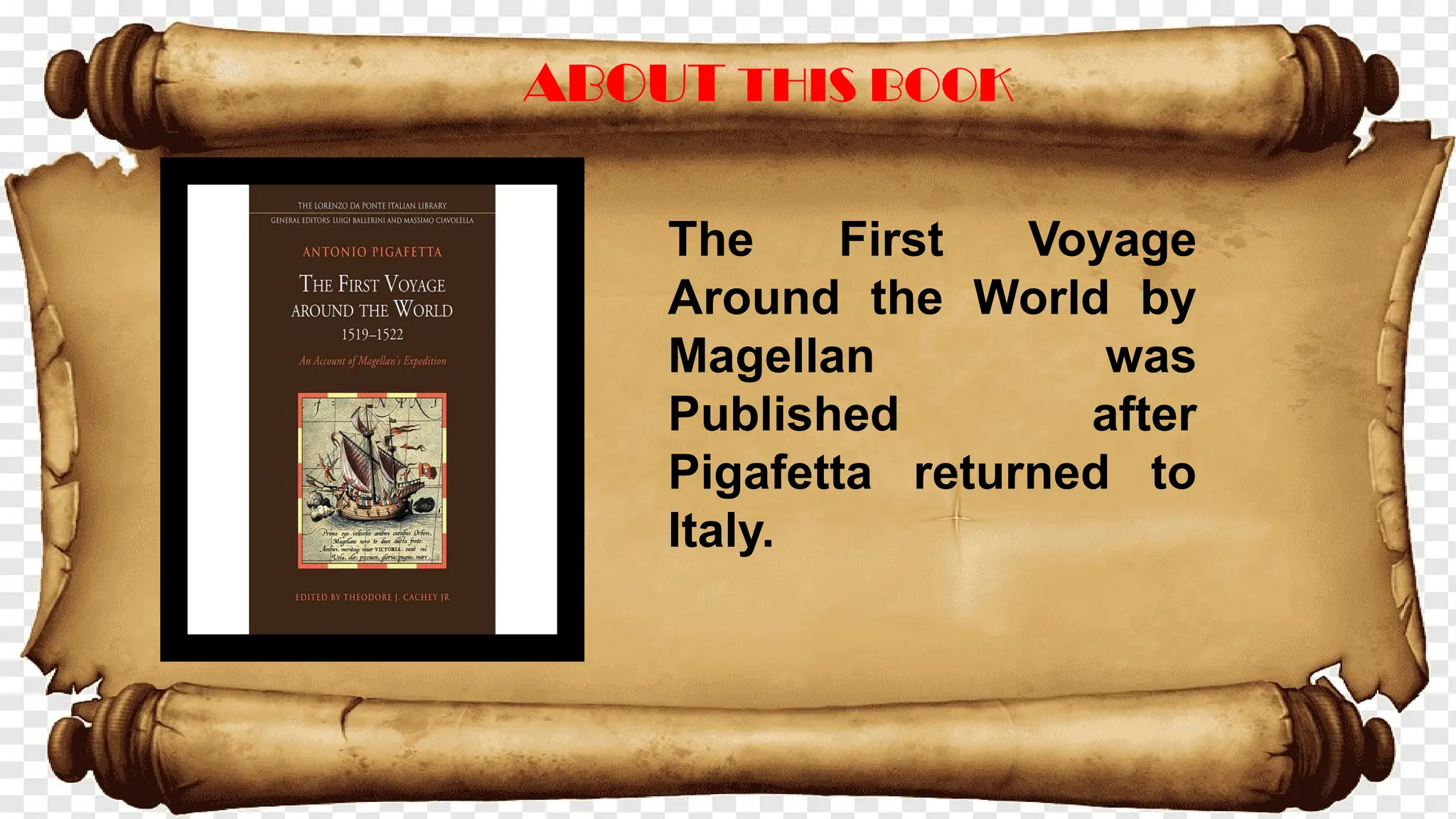 ABOUT THIS BOOK
The First Voyage
Around the World by
Magellan was
Published after
Pigafetta returned to
Italy.
 