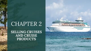 SELLING CRUISES
AND CRUISE
PRODUCTS
CHAPTER 2
 