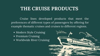 THE CRUISE PRODUCTS
Cruise lines developed products that meet the
preferences of different types of passengers by offering...