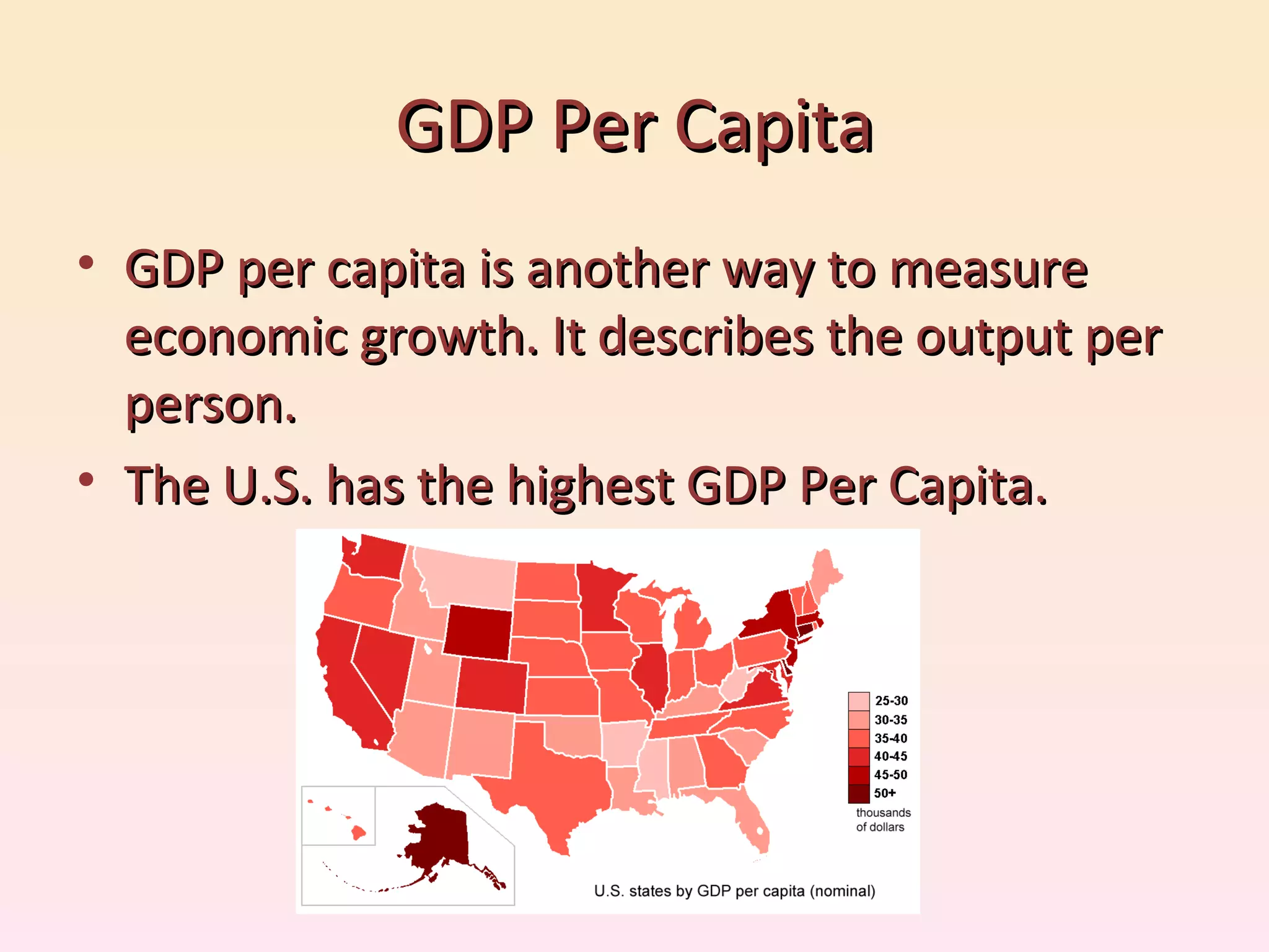 GDP Per Capita GDP per capita is another way to measure economic growth. It describes the output per person.  The U.S. has the highest GDP Per Capita. 