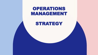 OPERATIONS
MANAGEMENT
STRATEGY
 