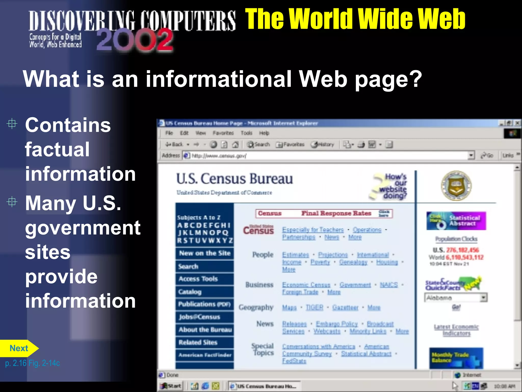 The World Wide Web What is an informational Web page? Contains factual information Many U.S. government sites provide information p. 2.16 Fig. 2-14c Next 