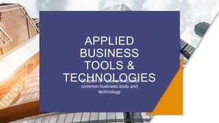 APPLIED
BUSINESS
TOOLS &
TECHNOLOGIES
Chapter II – Use and access
common business tools and
technology
 