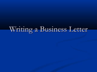 Writing a Business LetterWriting a Business Letter
 